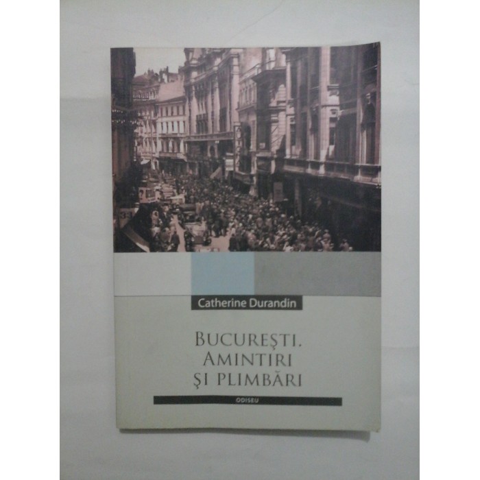  BUCURESTI.  AMINTIRI  SI  PLIMBARI  -  Catherine  Durandin